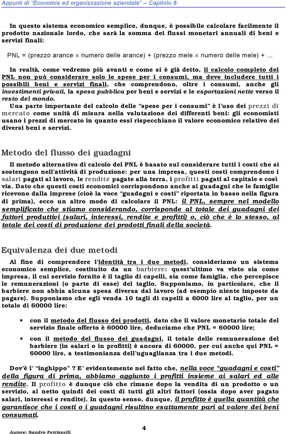 del PNL non può considerare solo le spese per i consumi, ma deve includere tutti i possibili beni e servizi finali, che comprendono, oltre i consumi, anche gli investimenti privati, la spesa pubblica