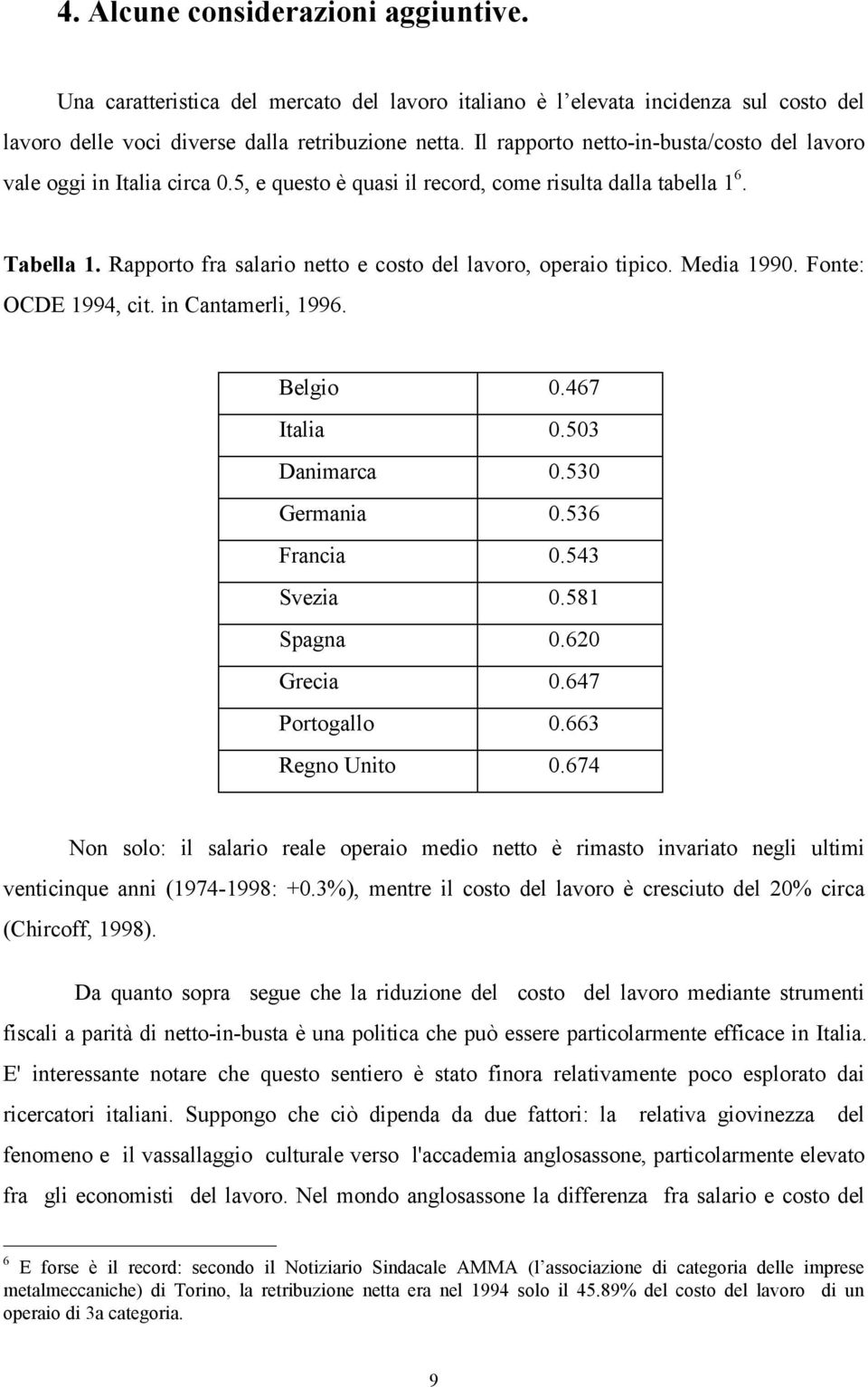 Rapporto fra salario netto e costo del lavoro, operaio tipico. Media 1990. Fonte: OCDE 1994, cit. in Cantamerli, 1996. Belgio 0.467 Italia 0.503 Danimarca 0.530 Germania 0.536 Francia 0.543 Svezia 0.