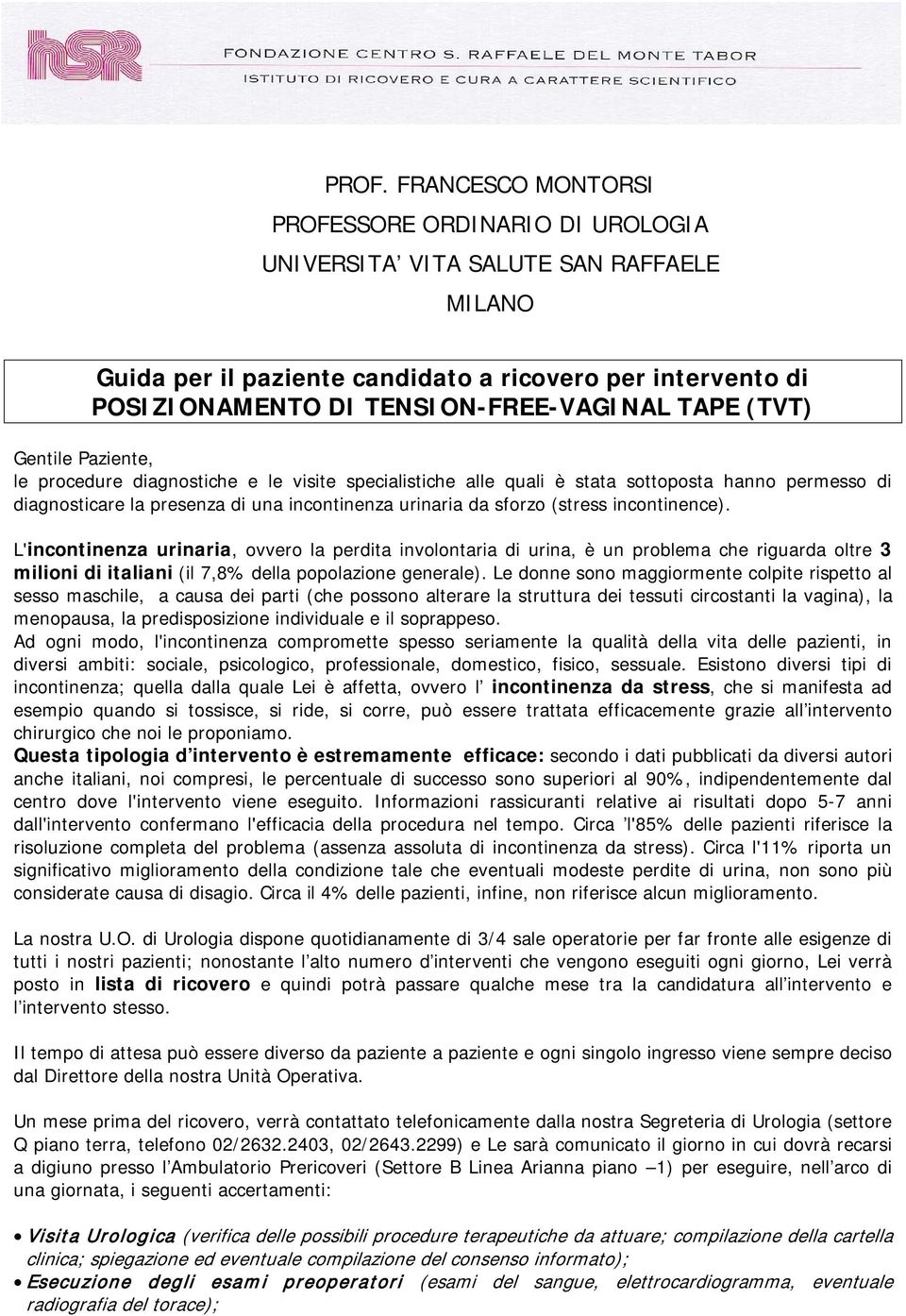 urinaria da sforzo (stress incontinence). L'incontinenza urinaria, ovvero la perdita involontaria di urina, è un problema che riguarda oltre 3 milioni di italiani (il 7,8% della popolazione generale).