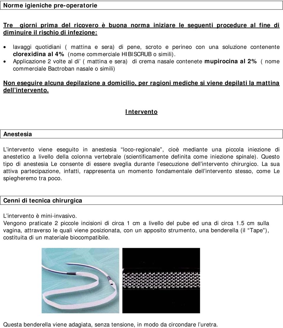 Applicazione 2 volte al di ( mattina e sera) di crema nasale contenete mupirocina al 2% ( nome commerciale Bactroban nasale o simili) Non eseguire alcuna depilazione a domicilio, per ragioni mediche