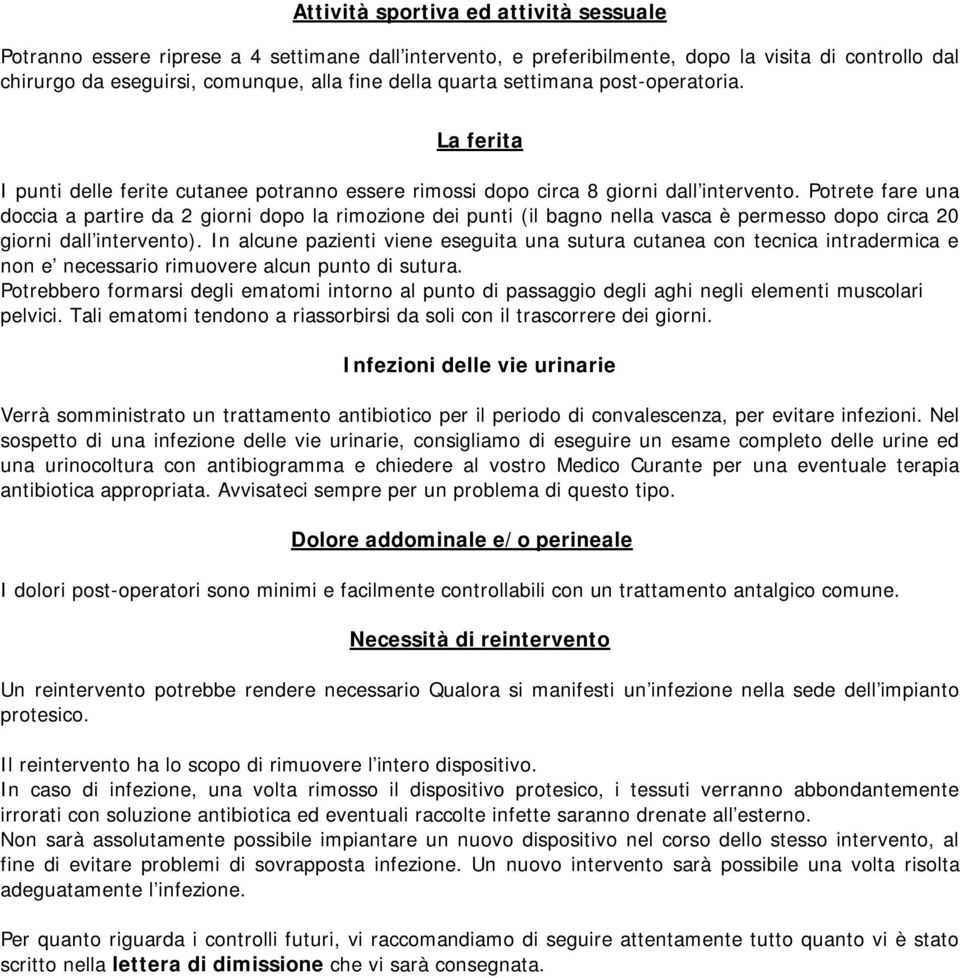 Potrete fare una doccia a partire da 2 giorni dopo la rimozione dei punti (il bagno nella vasca è permesso dopo circa 20 giorni dall intervento).