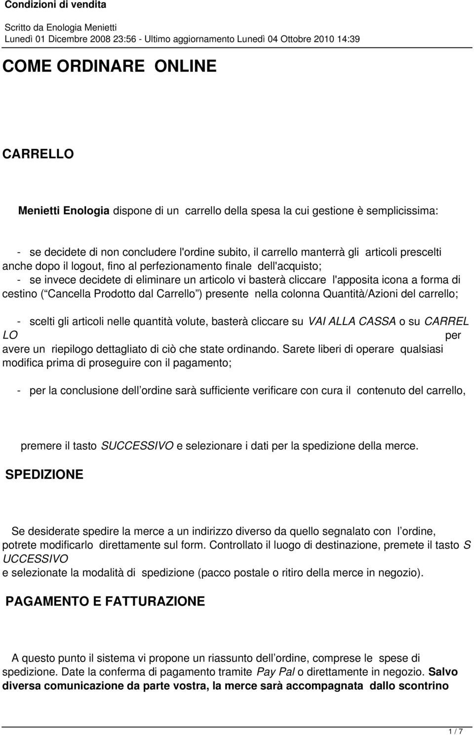 dal Carrello ) presente nella colonna Quantità/Azioni del carrello; - scelti gli articoli nelle quantità volute, basterà cliccare su VAI ALLA CASSA o su CARREL LO per avere un riepilogo dettagliato