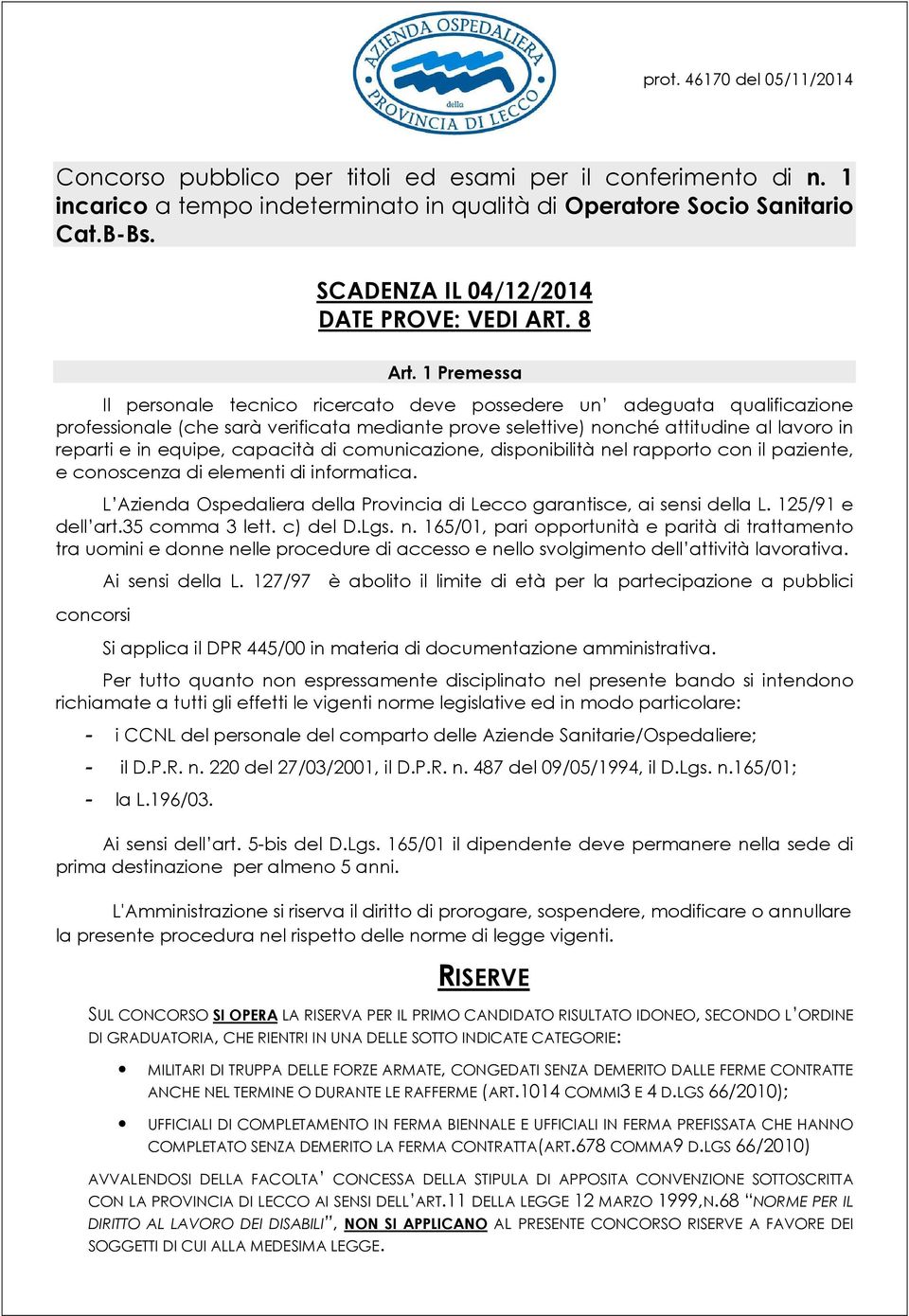 1 Premessa Il personale tecnico ricercato deve possedere un adeguata qualificazione professionale (che sarà verificata mediante prove selettive) nonché attitudine al lavoro in reparti e in equipe,