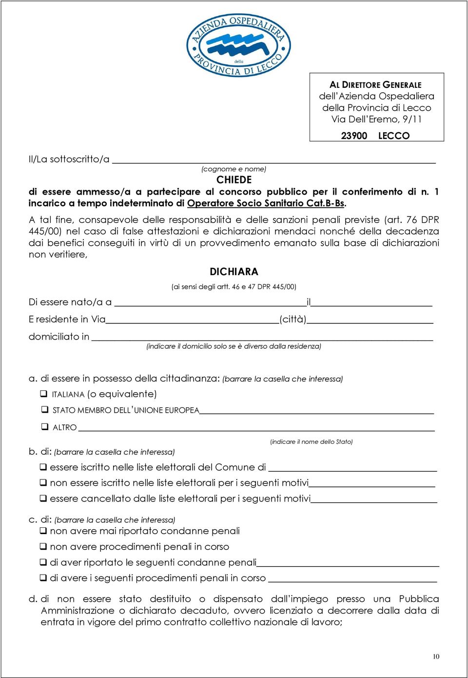 76 DPR 445/00) nel caso di false attestazioni e dichiarazioni mendaci nonché della decadenza dai benefici conseguiti in virtù di un provvedimento emanato sulla base di dichiarazioni non veritiere,