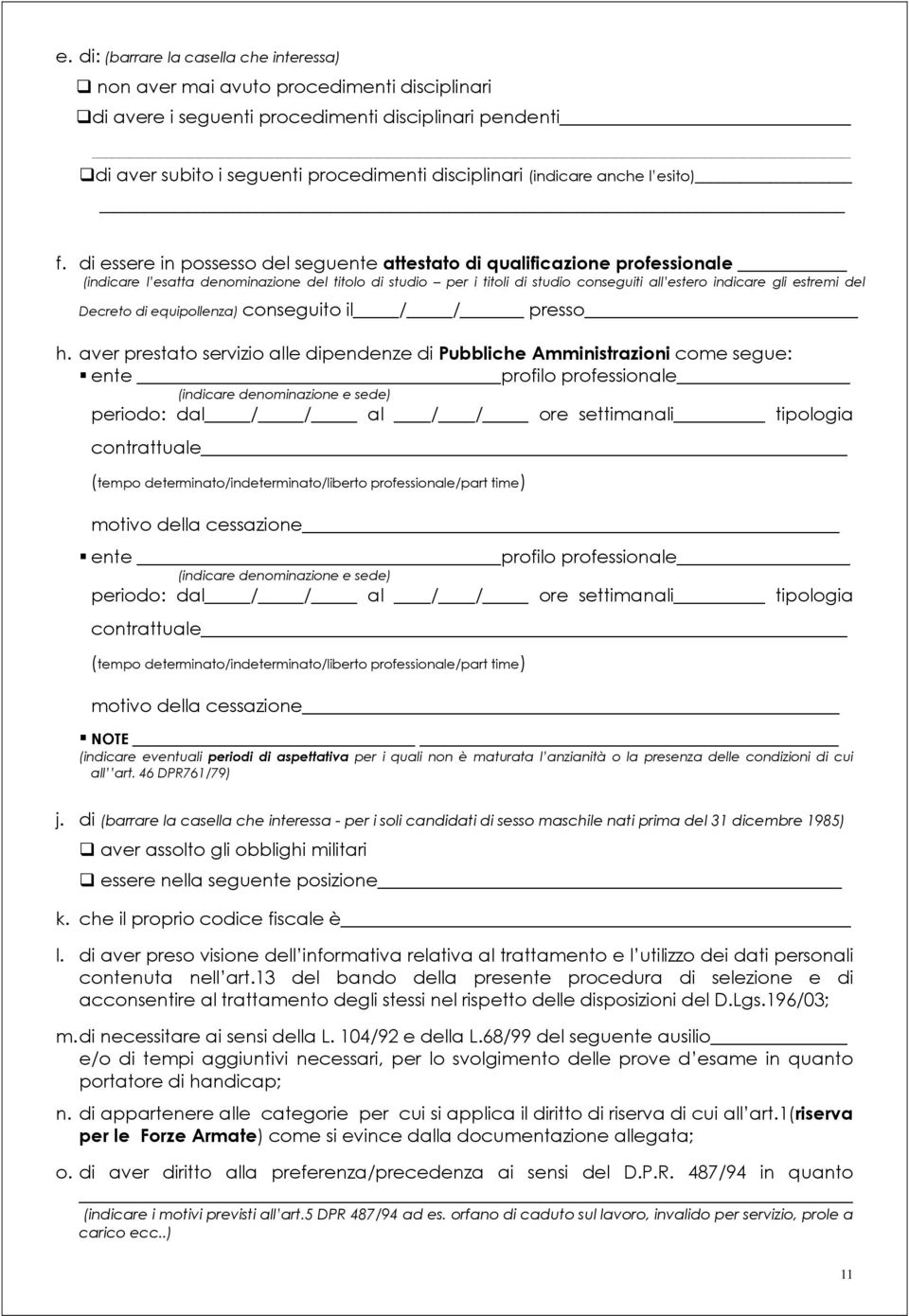 di essere in possesso del seguente attestato di qualificazione professionale (indicare l esatta denominazione del titolo di studio per i titoli di studio conseguiti all estero indicare gli estremi