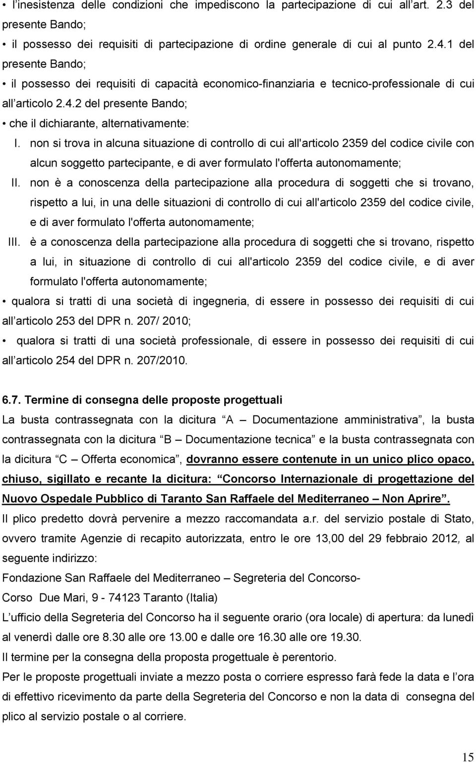 non si trova in alcuna situazione di controllo di cui all'articolo 2359 del codice civile con alcun soggetto partecipante, e di aver formulato l'offerta autonomamente; II.