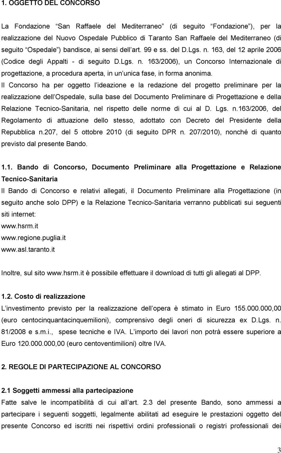 Il Concorso ha per oggetto l ideazione e la redazione del progetto preliminare per la realizzazione dell Ospedale, sulla base del Documento Preliminare di Progettazione e della Relazione