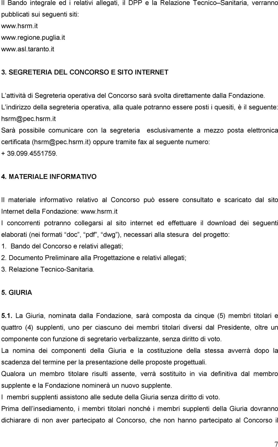 L indirizzo della segreteria operativa, alla quale potranno essere posti i quesiti, è il seguente: hsrm@