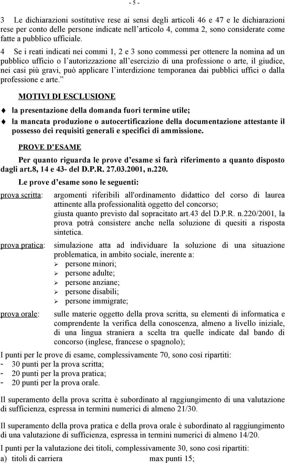 4 Se i reati indicati nei commi 1, 2 e 3 sono commessi per ottenere la nomina ad un pubblico ufficio o l autorizzazione all esercizio di una professione o arte, il giudice, nei casi più gravi, può