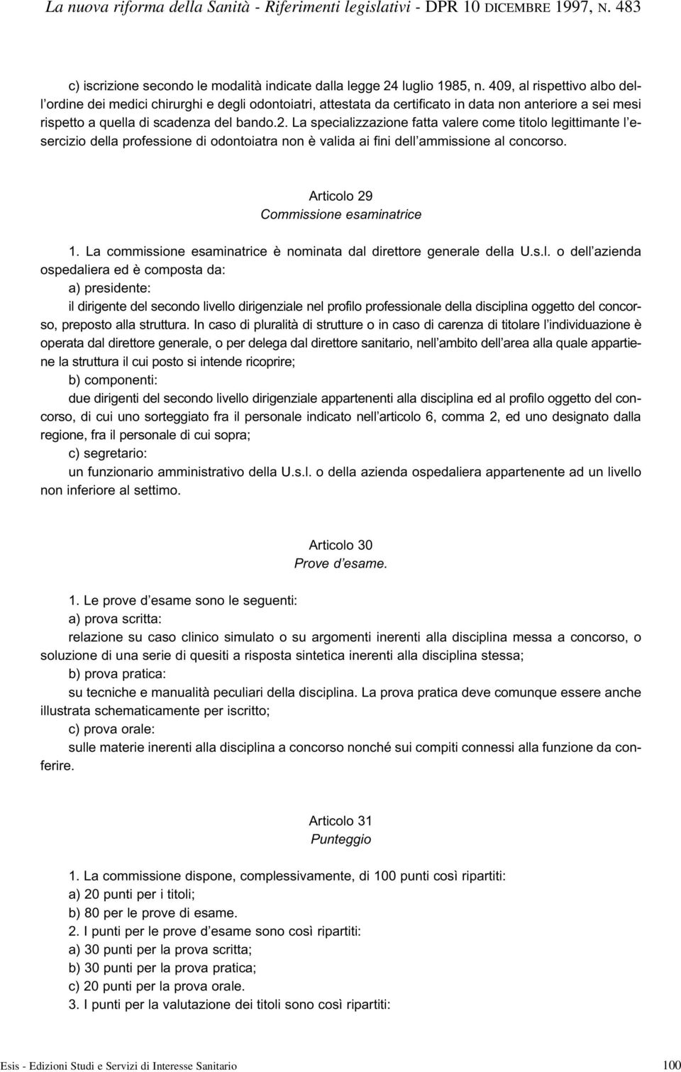 La specializzazione fatta valere come titolo legittimante l esercizio della professione di odontoiatra non è valida ai fini dell ammissione al concorso. Articolo 29 Commissione esaminatrice 1.