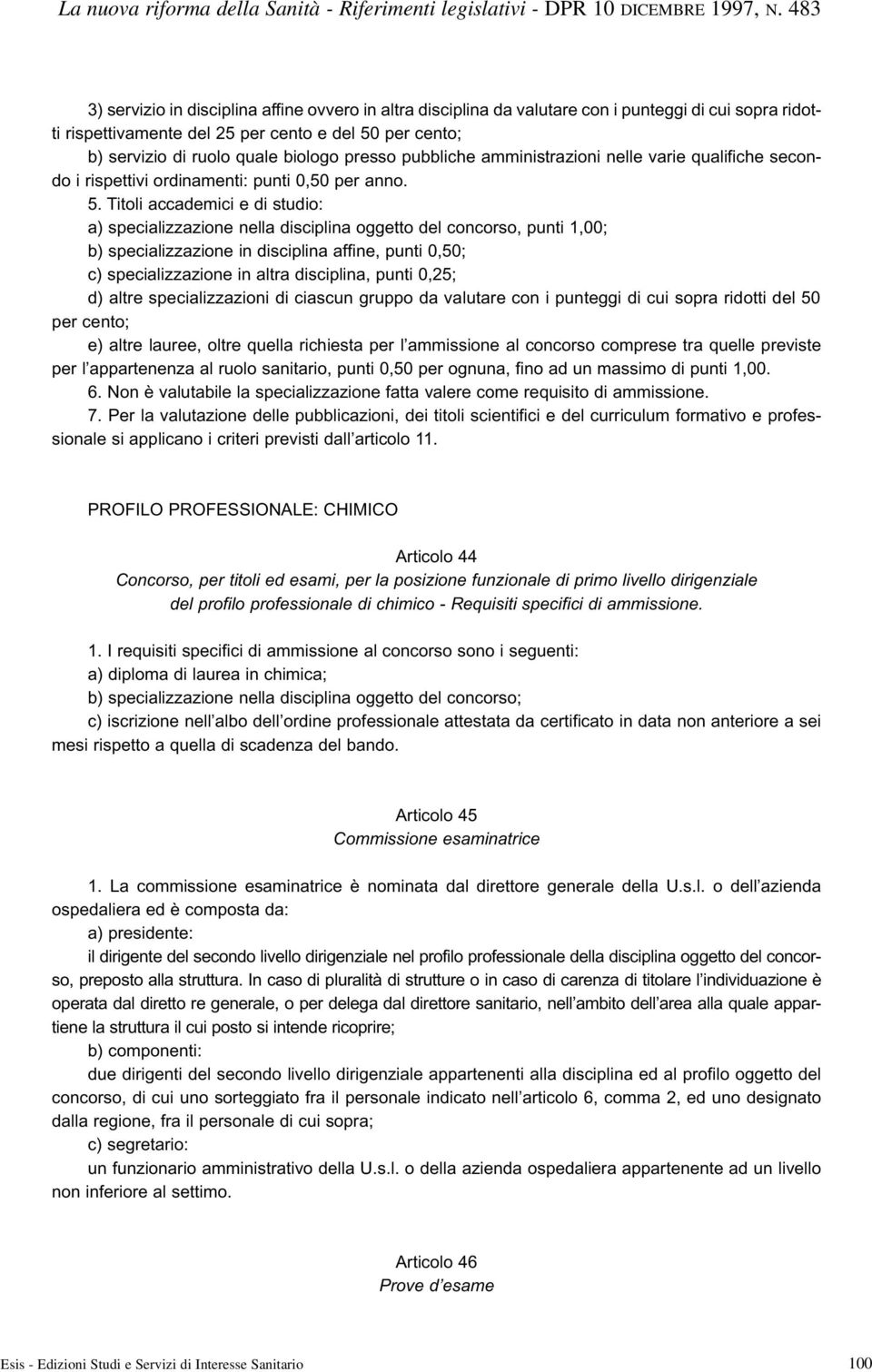 Titoli accademici e di studio: a) specializzazione nella disciplina oggetto del concorso, punti 1,00; b) specializzazione in disciplina affine, punti 0,50; c) specializzazione in altra disciplina,