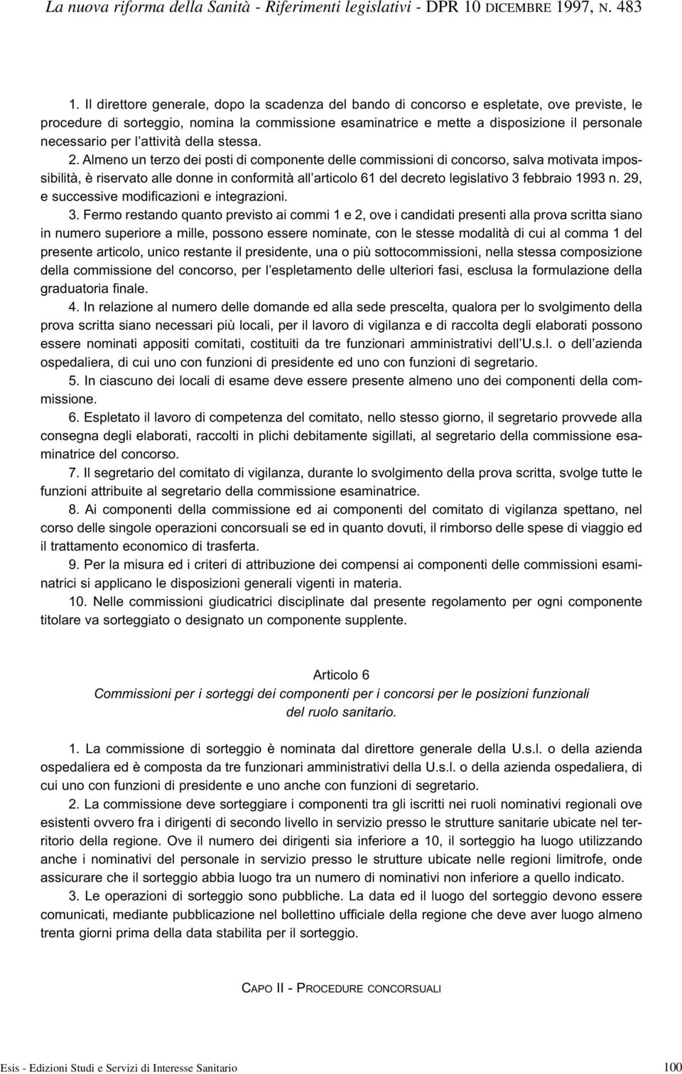 Almeno un terzo dei posti di componente delle commissioni di concorso, salva motivata impossibilità, è riservato alle donne in conformità all articolo 61 del decreto legislativo 3 febbraio 1993 n.