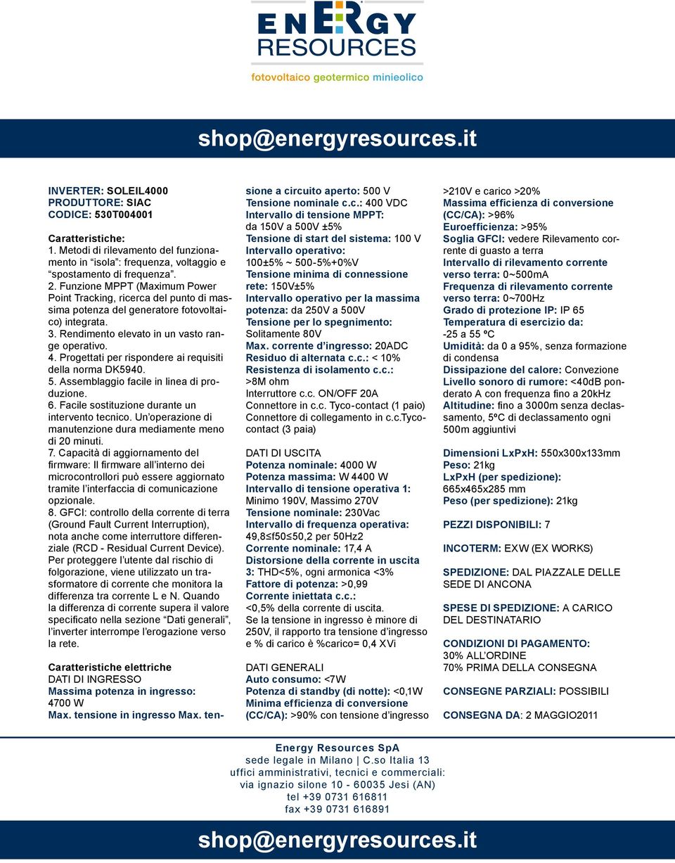 Progettati per rispondere ai requisiti della norma DK5940. 5. Assemblaggio facile in linea di produzione. 6. Facile sostituzione durante un intervento tecnico.