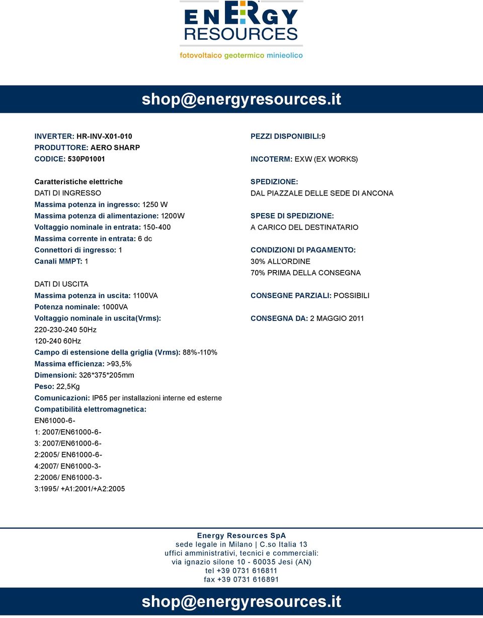 220-230-240 50Hz 120-240 60Hz Campo di estensione della griglia (Vrms): 88%-110% Massima efficienza: >93,5% Dimensioni: 326*375*205mm Peso: 22,5Kg Comunicazioni: IP65 per installazioni interne ed