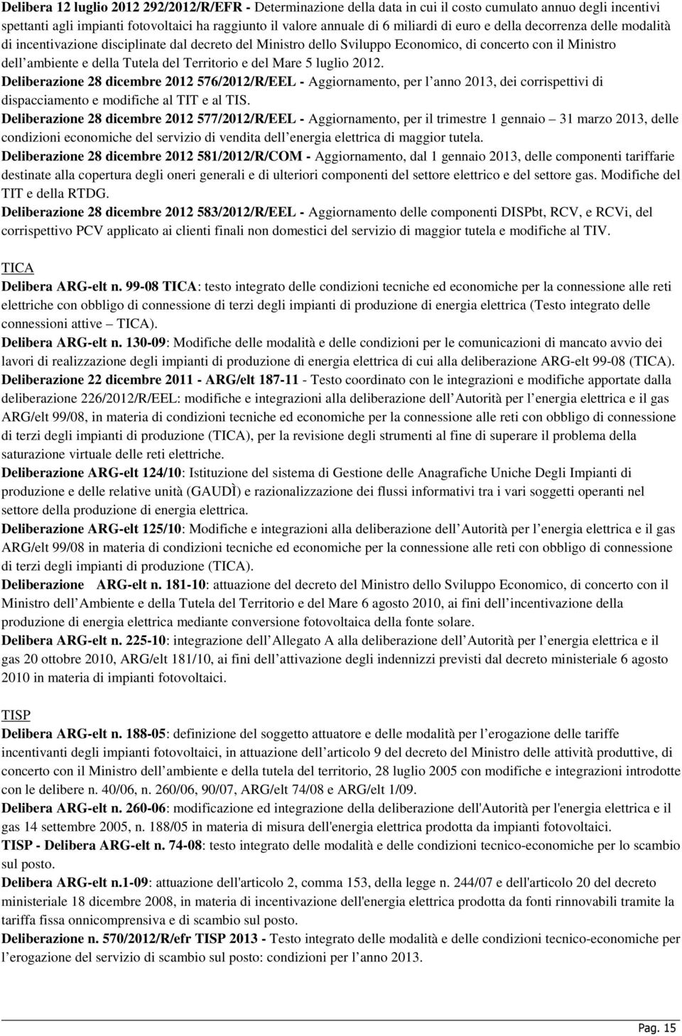 Mare 5 luglio 2012. Deliberazione 28 dicembre 2012 576/2012/R/EEL - Aggiornamento, per l anno 2013, dei corrispettivi di dispacciamento e modifiche al TIT e al TIS.