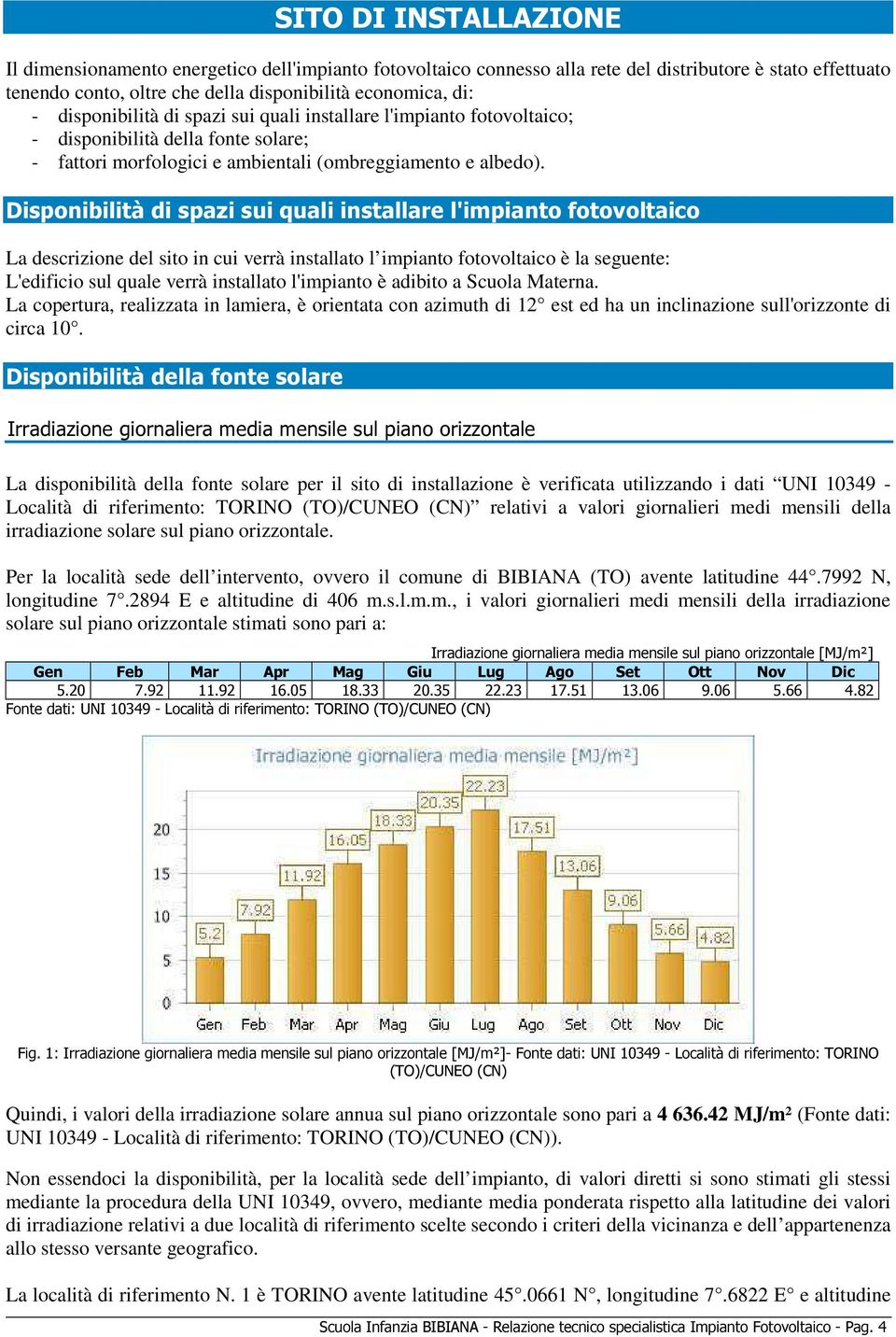 Disponibilità di spazi sui quali installare l'impianto fotovoltaico La descrizione del sito in cui verrà installato l impianto fotovoltaico è la seguente: L'edificio sul quale verrà installato