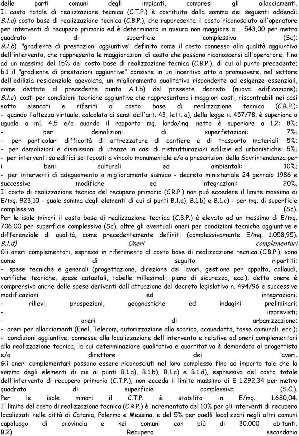 ), che rappresenta il costo riconosciuto all'operatore per interventi di recupero primario ed è determinato in misura non maggiore a _ 543,00 per metro quadrato di superficie complessiva (Sc); B.1.