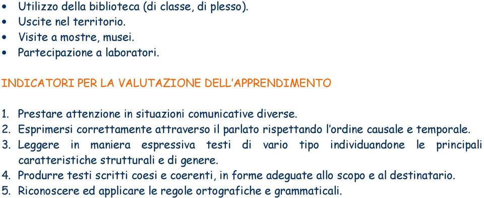 Esprimersi correttamente attraverso il parlato rispettando l ordine causale e temporale. 3.