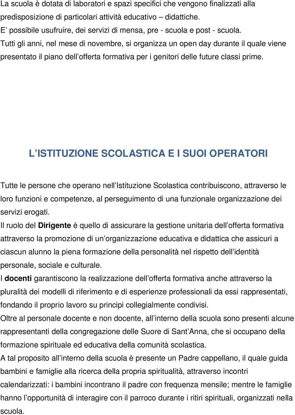 Tutti gli anni, nel mese di novembre, si organizza un open day durante il quale viene presentato il piano dell offerta formativa per i genitori delle future classi prime.