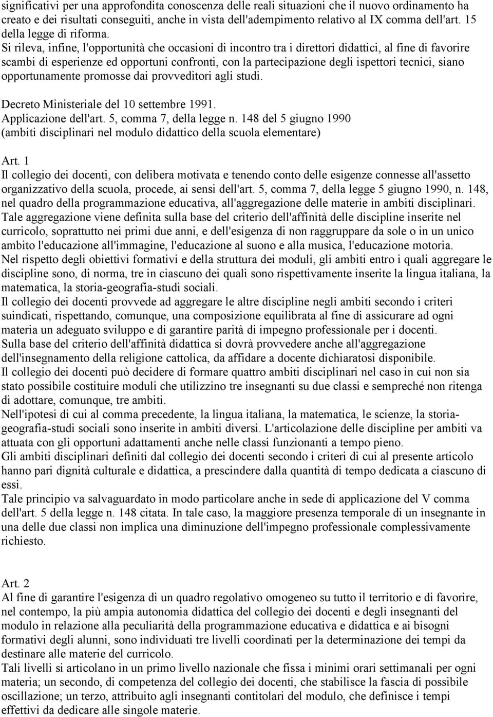 Si rileva, infine, l'opportunità che occasioni di incontro tra i direttori didattici, al fine di favorire scambi di esperienze ed opportuni confronti, con la partecipazione degli ispettori tecnici,