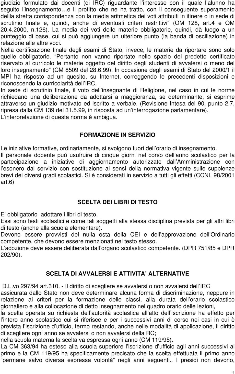 La media dei voti delle materie obbligatorie, quindi, dà luogo a un punteggio di base, cui si può aggiungere un ulteriore punto (la banda di oscillazione) in relazione alle altre voci.