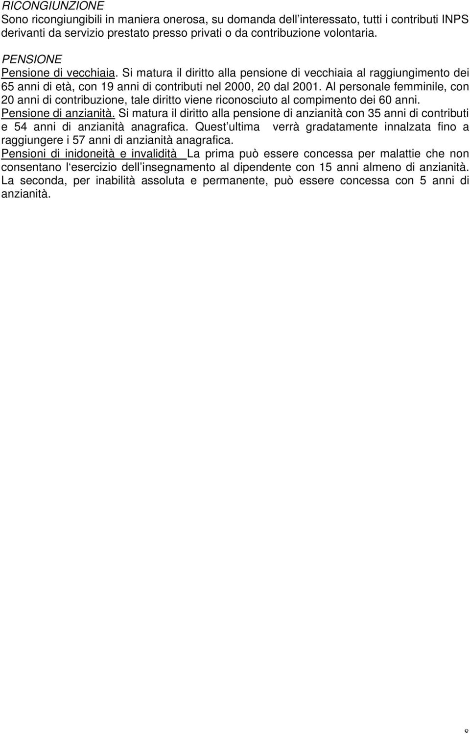 Al personale femminile, con 20 anni di contribuzione, tale diritto viene riconosciuto al compimento dei 60 anni. Pensione di anzianità.