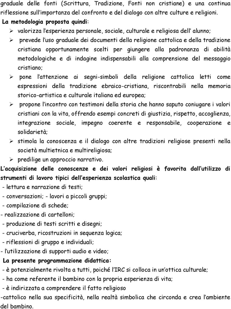 cristiana opportunamente scelti per giungere alla padronanza di abilità metodologiche e di indagine indispensabili alla comprensione del messaggio cristiano; pone l attenzione ai segni-simboli della