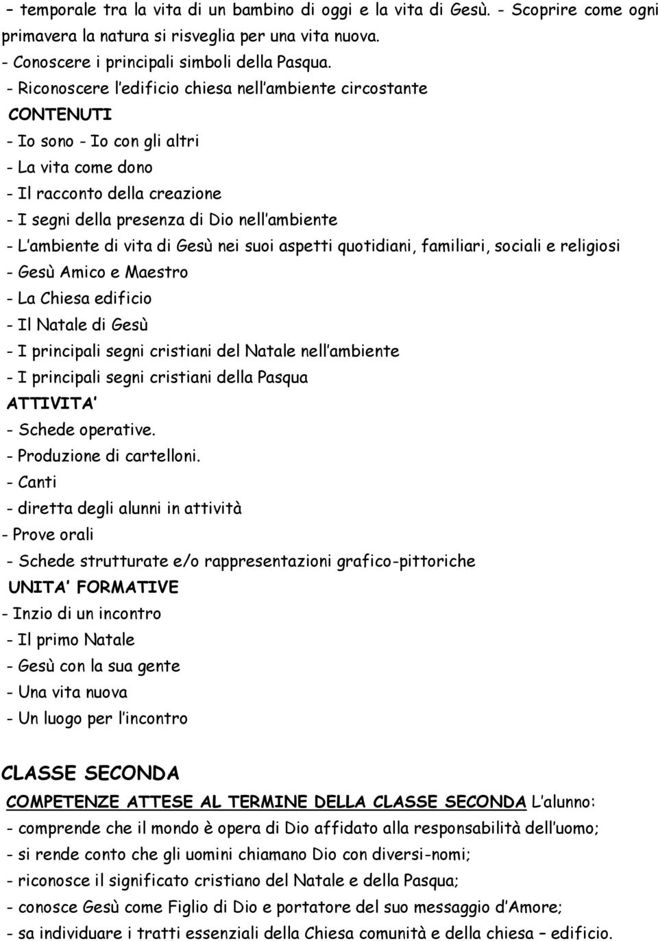 ambiente di vita di Gesù nei suoi aspetti quotidiani, familiari, sociali e religiosi - Gesù Amico e Maestro - La Chiesa edificio - Il Natale di Gesù - I principali segni cristiani del Natale nell