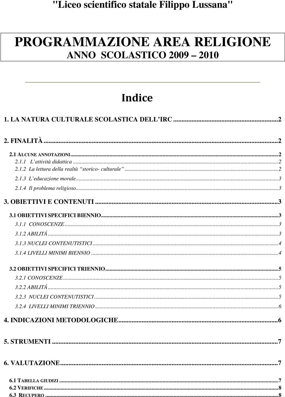 ..3 3.1.1 CONOSCENZE...3 3.1.2 ABILITÁ...3 3.1.3 NUCLEI CONTENUTISTICI...4 3.1.4 LIVELLI MINIMI BIENNIO...4 3.2 OBIETTIVI SPECIFICI TRIENNIO...5 3.2.1 CONOSCENZE...5 3.2.2 ABILITÁ...5 3.2.3 NUCLEI CONTENUTISTICI...5 3.2.4 LIVELLI MINIMI TRIENNIO.