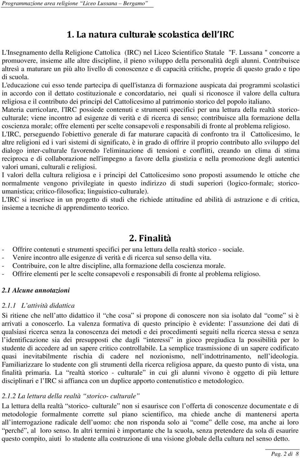 Contribuisce altresì a maturare un più alto livello di conoscenze e di capacità critiche, proprie di questo grado e tipo di scuola.