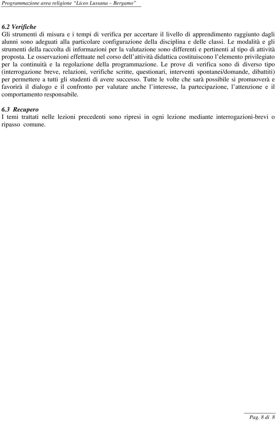 Le osservazioni effettuate nel corso dell attività didattica costituiscono l elemento privilegiato per la continuità e la regolazione della programmazione.