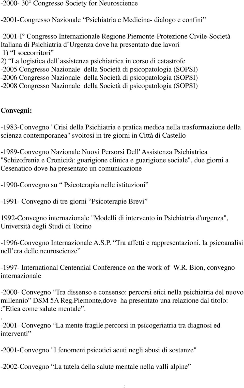 (SOPSI) -2006 Congresso Nazionale della Società di psicopatologia (SOPSI) -2008 Congresso Nazionale della Società di psicopatologia (SOPSI) Convegni: -1983-Convegno "Crisi della Psichiatria e pratica