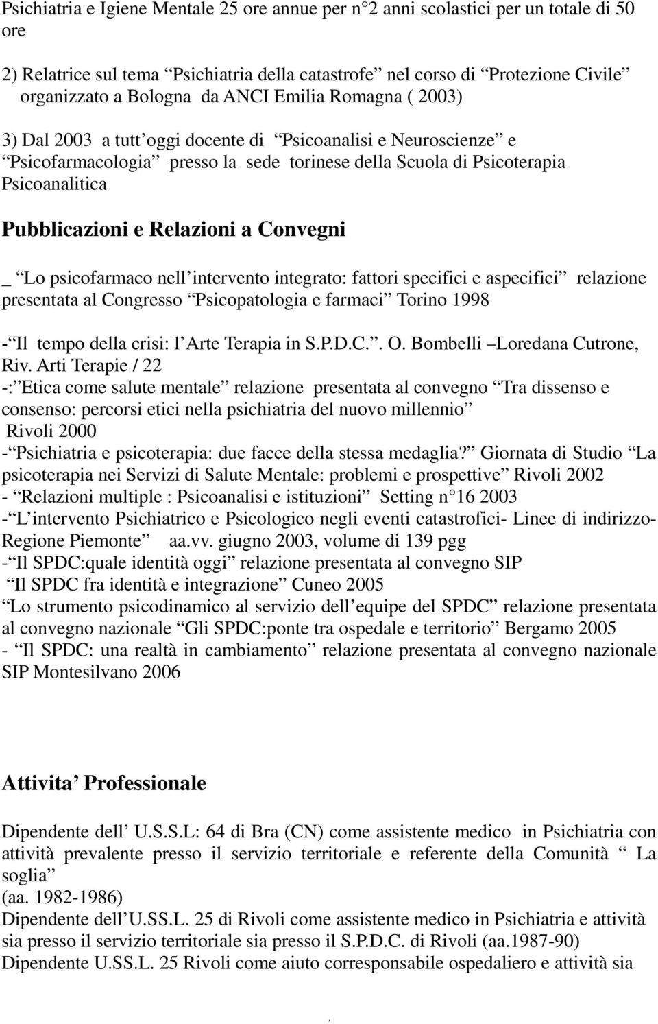 Relazioni a Convegni _ Lo psicofarmaco nell intervento integrato: fattori specifici e aspecifici relazione presentata al Congresso Psicopatologia e farmaci Torino 1998 - Il tempo della crisi: l Arte