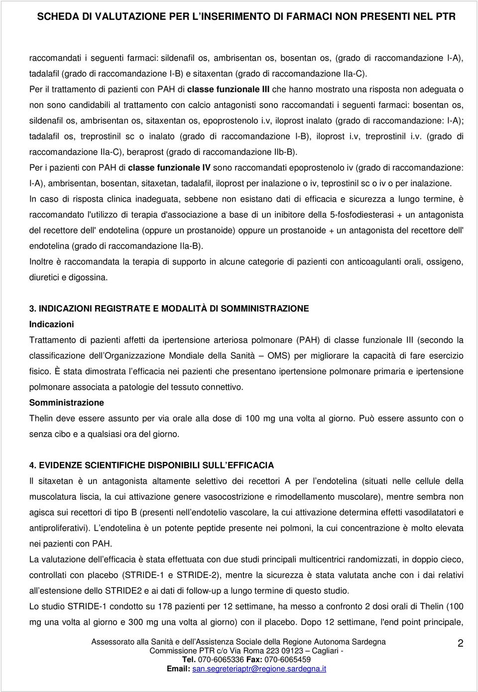 farmaci: bosentan os, sildenafil os, ambrisentan os, sitaxentan os, epoprostenolo i.