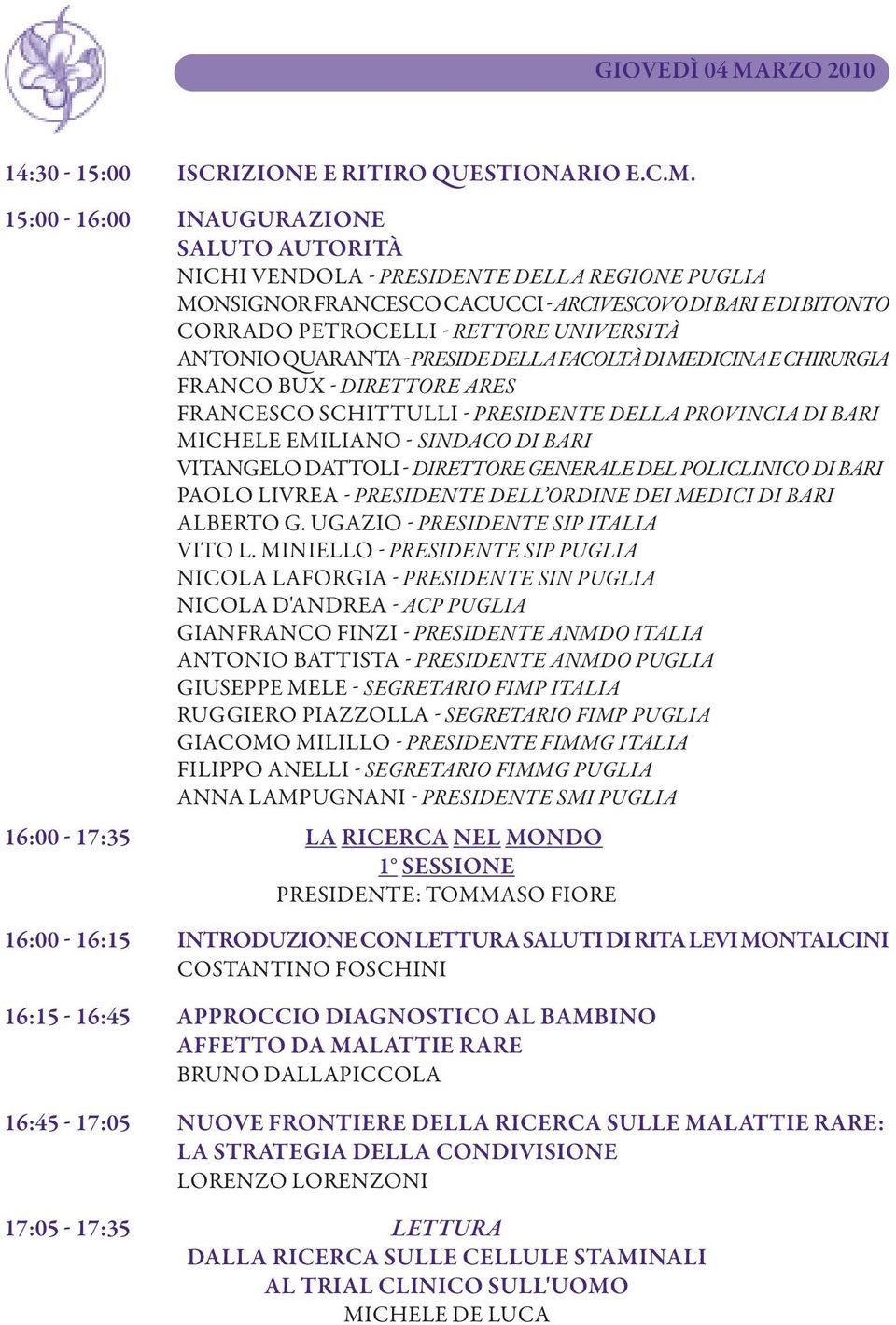 15:00-16:00 INAUGURAZIONE SALUTO AUTORITÀ NICHI VENDOLA - PRESIDENTE DELLA REGIONE PUGLIA MONSIGNORFRANCESCOCACUCCI-ARCIVESCOVODIBARI EDIBITONTO CORRADO PETROCELLI - RETTORE UNIVERSITÀ