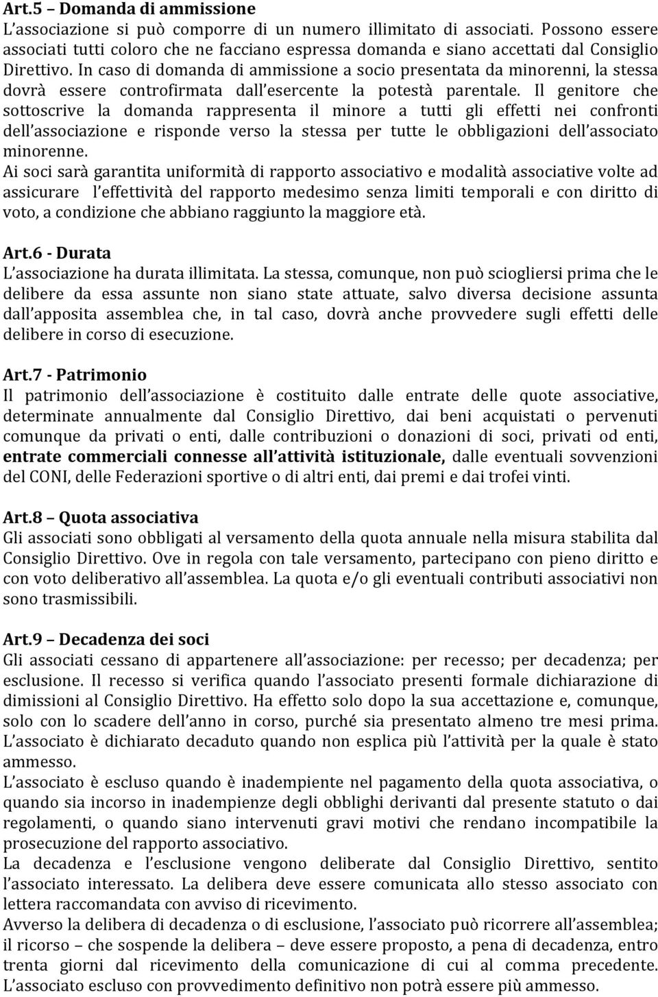 In caso di domanda di ammissione a socio presentata da minorenni, la stessa dovrà essere controfirmata dall esercente la potestà parentale.