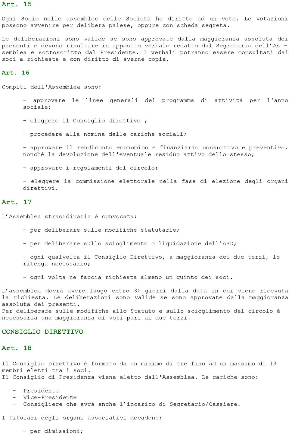 I verbali potranno essere consultati dai soci a richiesta e con diritto di averne copia. Art. 16 Compiti dell'assemblea sono: Art.