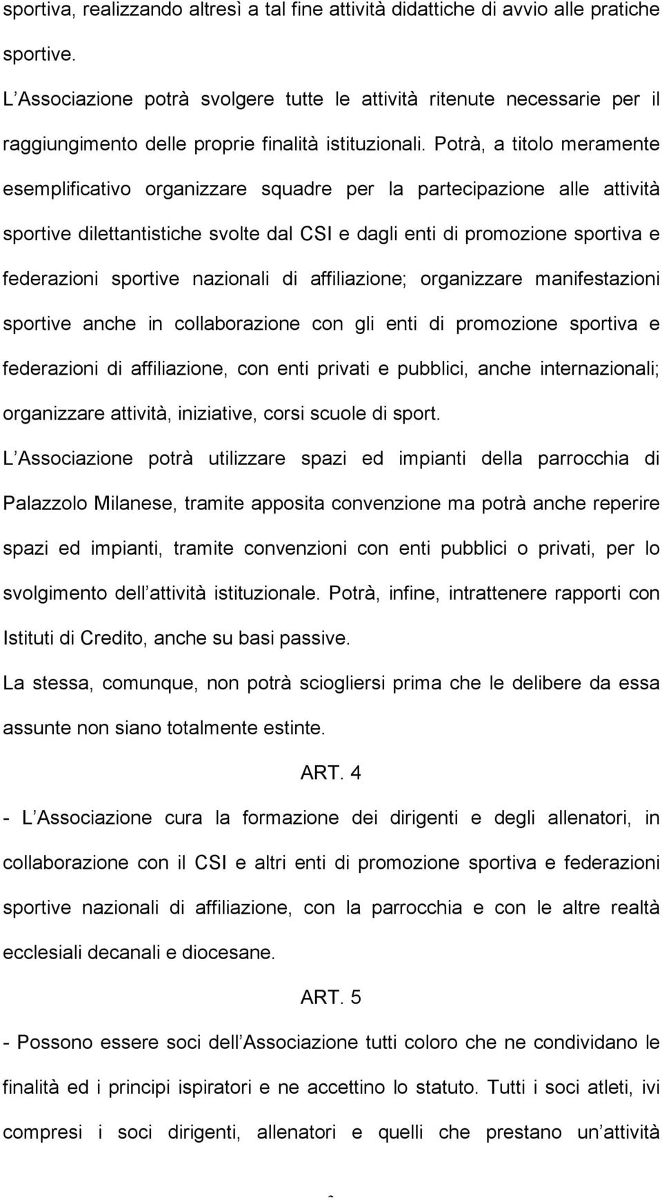 Potrà, a titolo meramente esemplificativo organizzare squadre per la partecipazione alle attività sportive dilettantistiche svolte dal CSI e dagli enti di promozione sportiva e federazioni sportive