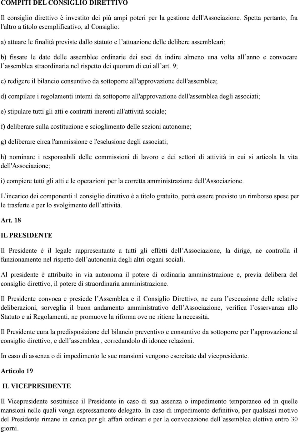 ordinarie dei soci da indire almeno una volta all anno e convocare l assemblea straordinaria nel rispetto dei quorum di cui all art.