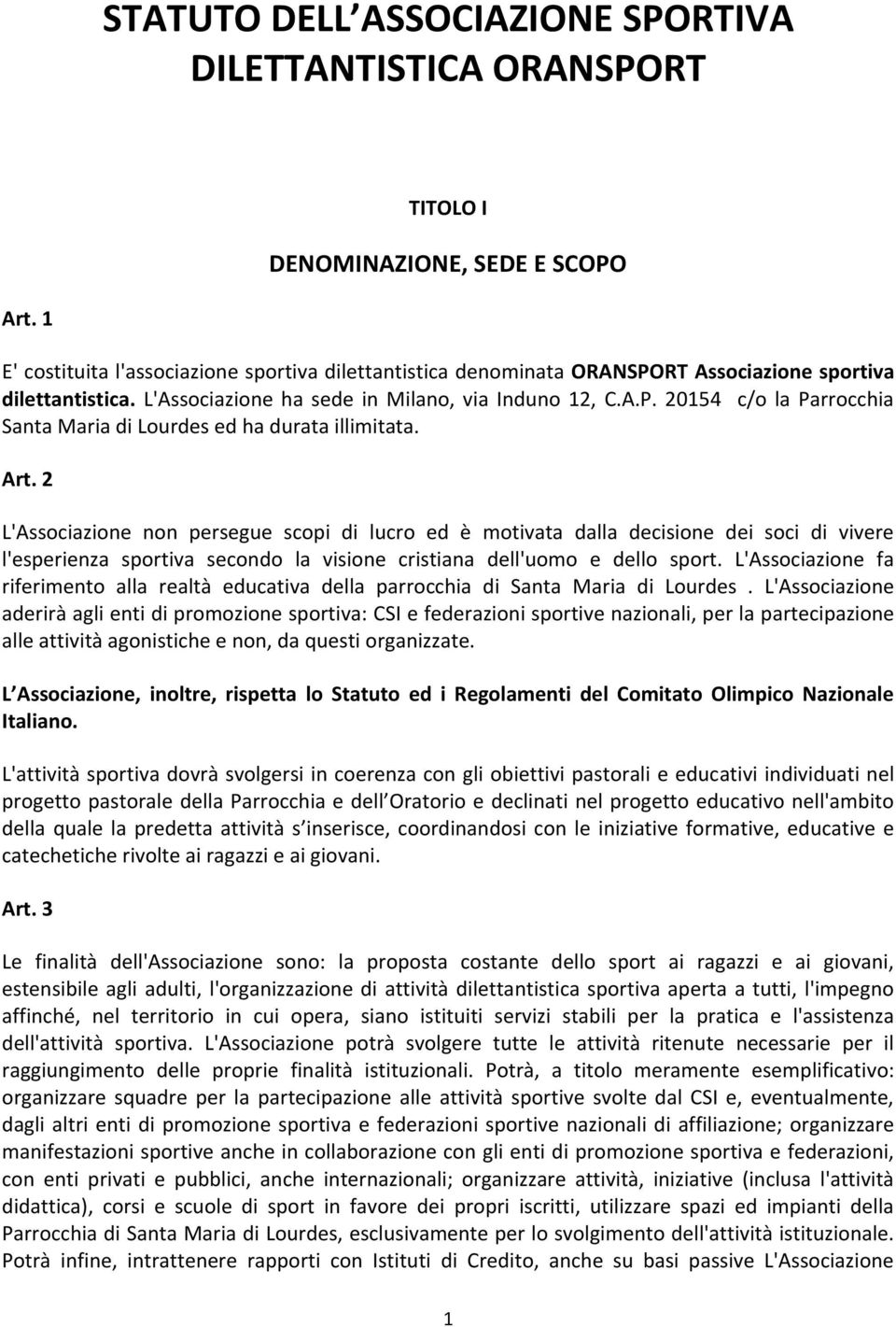 Art. 2 L'Associazione non persegue scopi di lucro ed è motivata dalla decisione dei soci di vivere l'esperienza sportiva secondo la visione cristiana dell'uomo e dello sport.