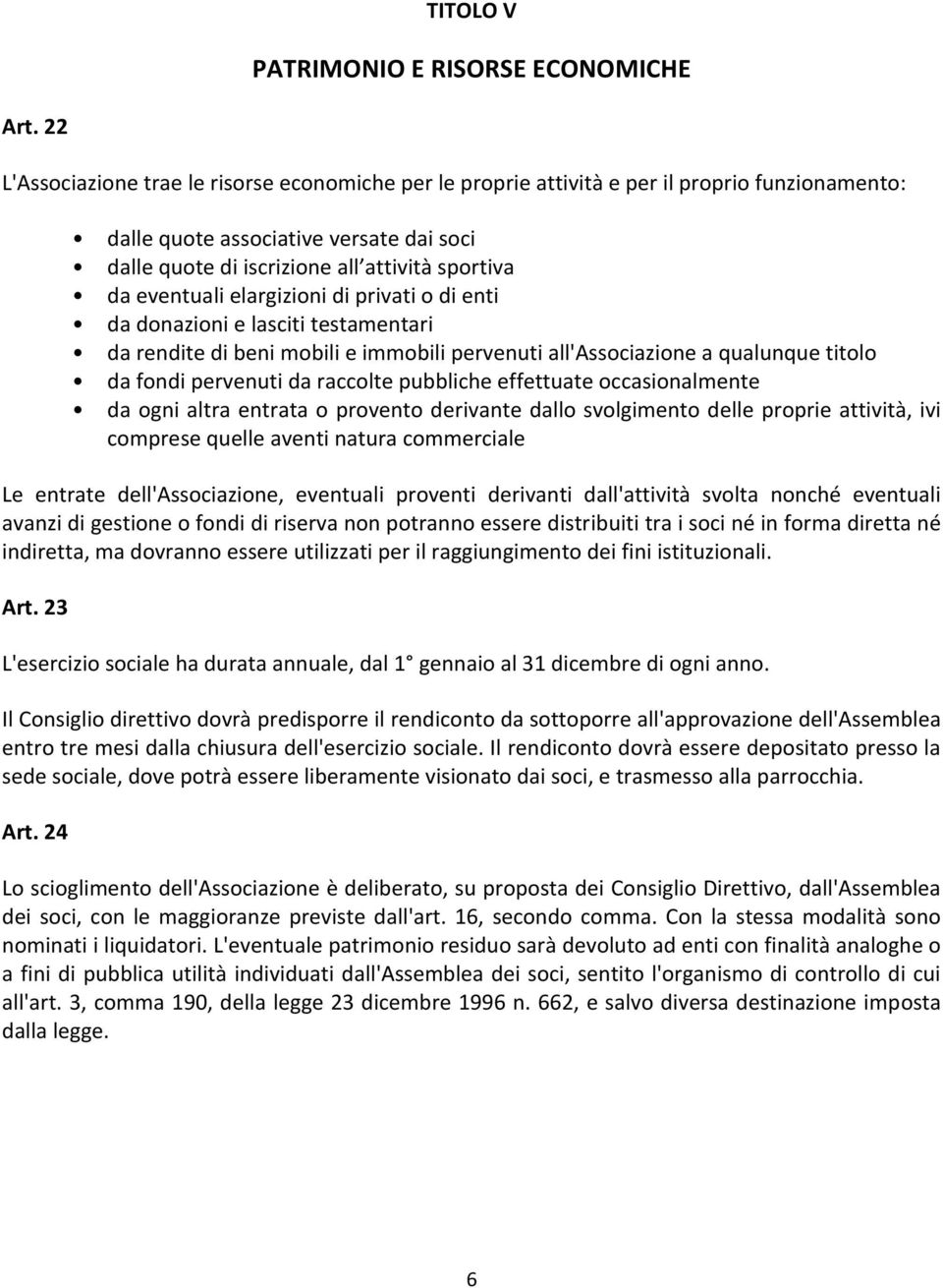 eventuali elargizioni di privati o di enti da donazioni e lasciti testamentari da rendite di beni mobili e immobili pervenuti all'associazione a qualunque titolo da fondi pervenuti da raccolte