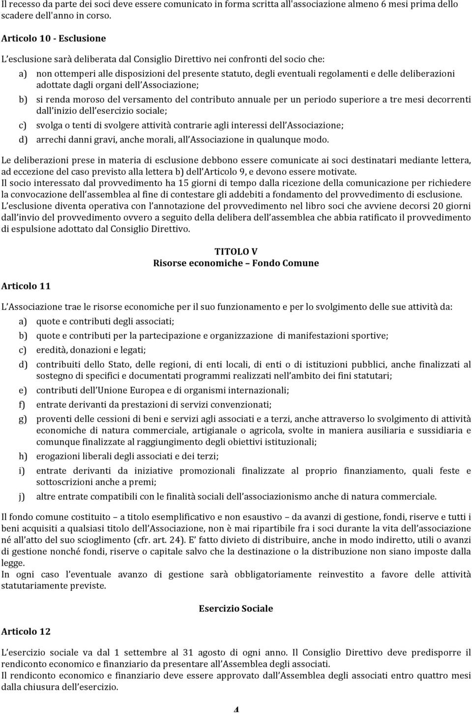 deliberazioni adottate dagli organi dell Associazione; b) si renda moroso del versamento del contributo annuale per un periodo superiore a tre mesi decorrenti dall inizio dell esercizio sociale; c)