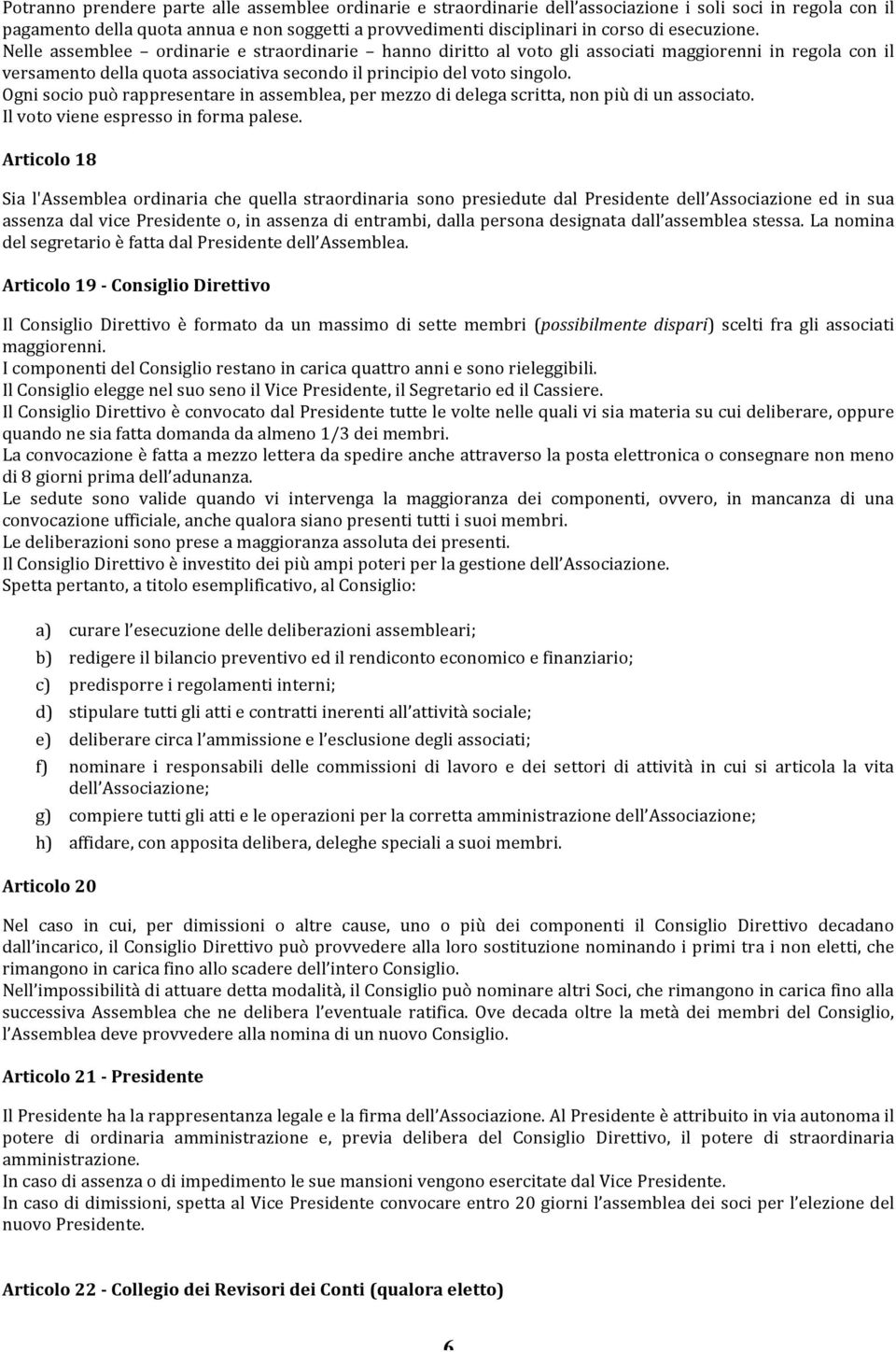 Ogni socio può rappresentare in assemblea, per mezzo di delega scritta, non più di un associato. Il voto viene espresso in forma palese.