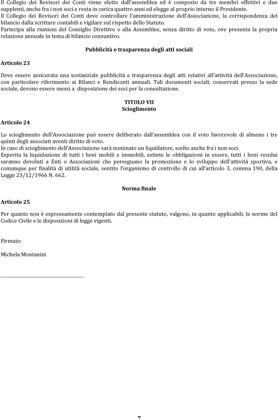 Partecipa alla riunioni del Consiglio Direttivo e alla Assemblee, senza diritto di voto, ove presenta la propria relazione annuale in tema di bilancio consuntivo.