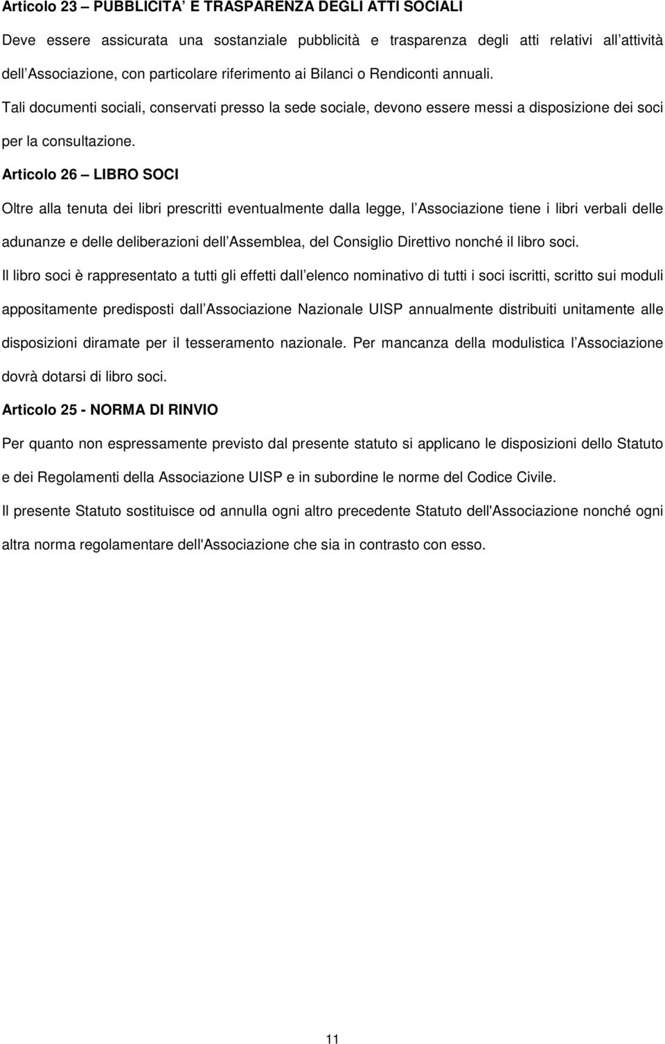 Articolo 26 LIBRO SOCI Oltre alla tenuta dei libri prescritti eventualmente dalla legge, l Associazione tiene i libri verbali delle adunanze e delle deliberazioni dell Assemblea, del Consiglio