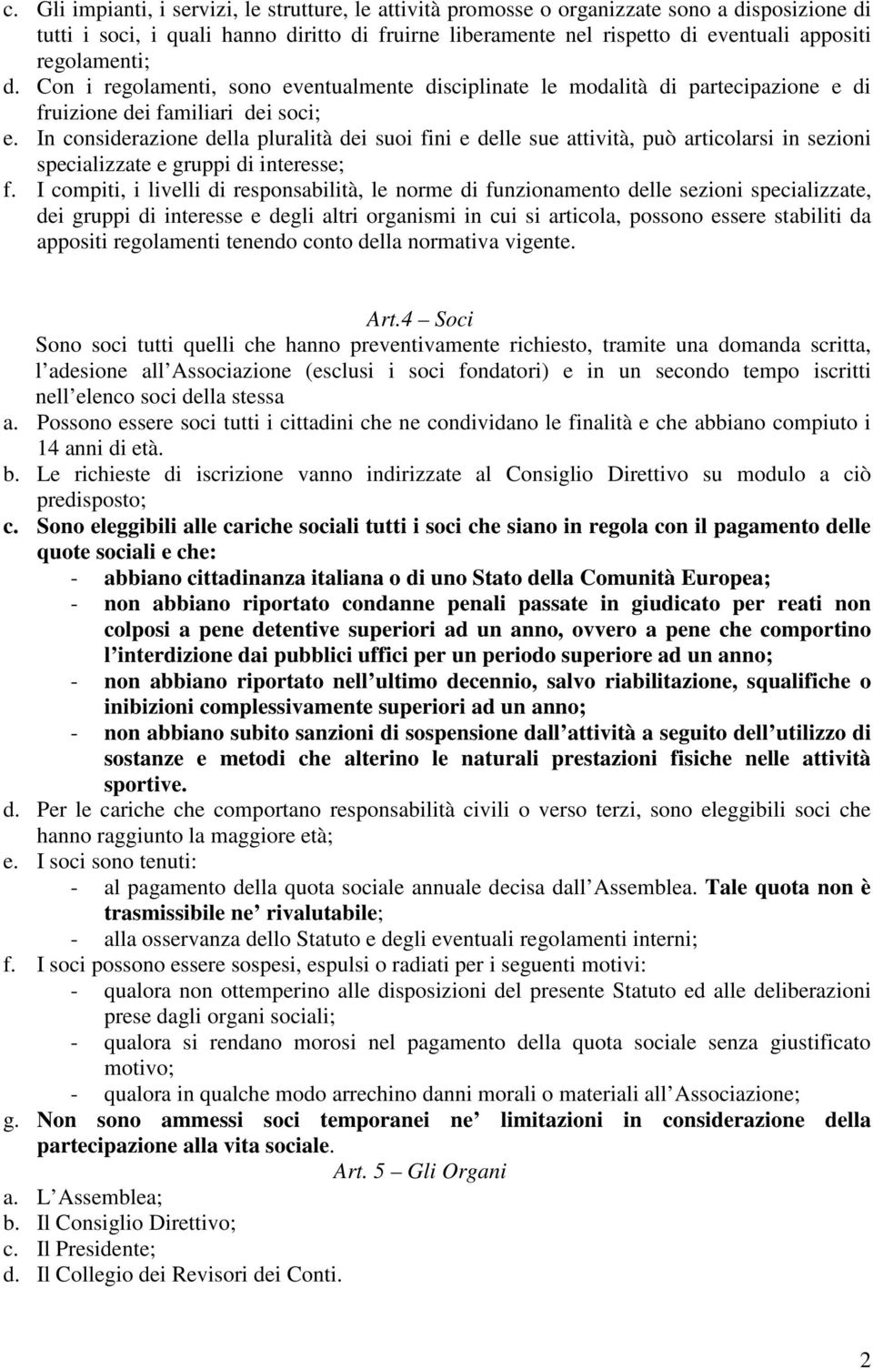 In considerazione della pluralità dei suoi fini e delle sue attività, può articolarsi in sezioni specializzate e gruppi di interesse; f.