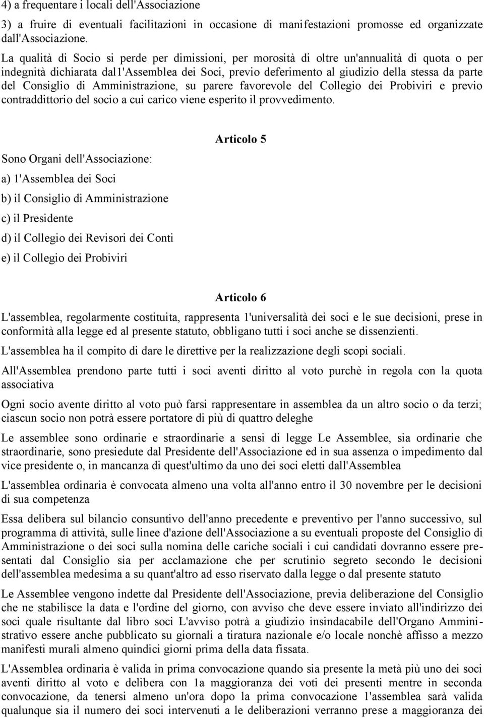 Consiglio di Amministrazione, su parere favorevole del Collegio dei Probiviri e previo contraddittorio del socio a cui carico viene esperito il provvedimento.