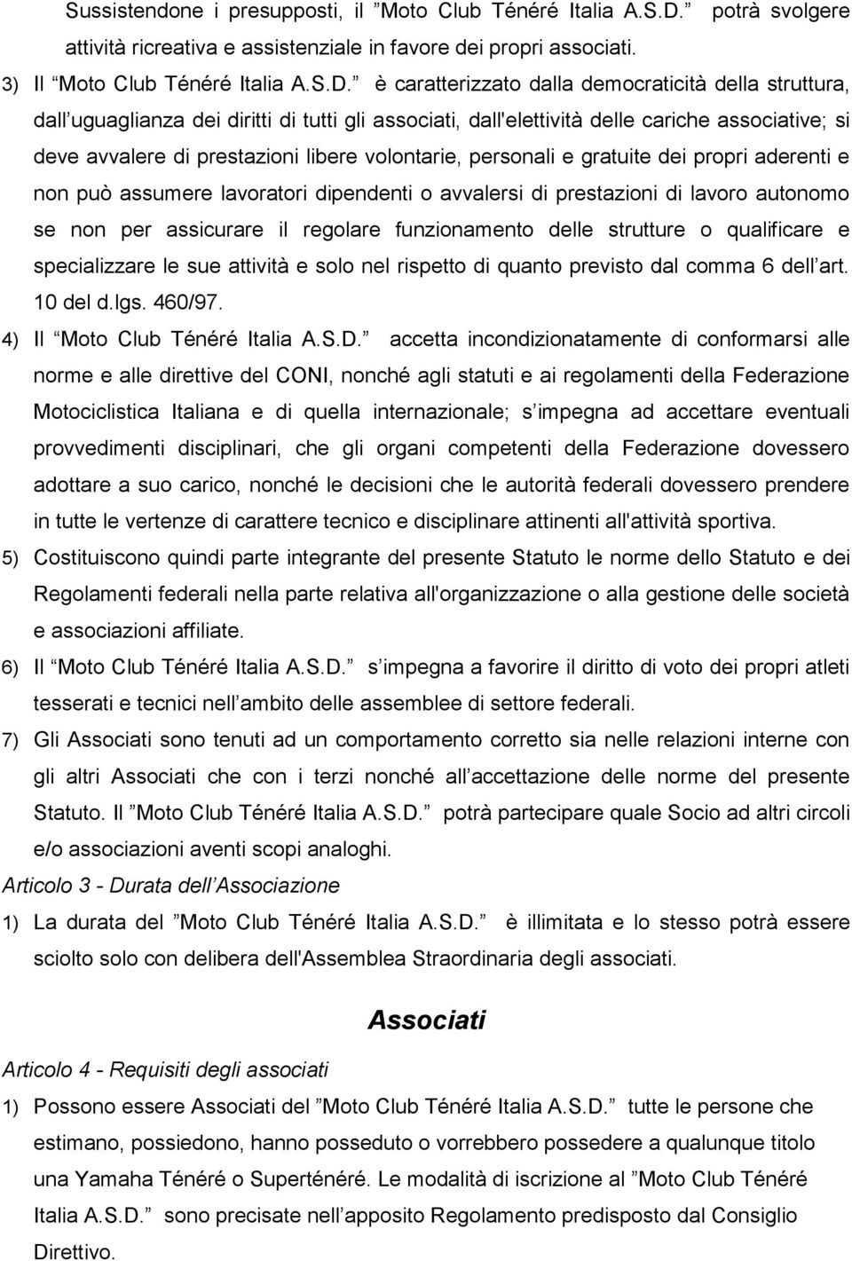 è caratterizzato dalla democraticità della struttura, dall uguaglianza dei diritti di tutti gli associati, dall'elettività delle cariche associative; si deve avvalere di prestazioni libere