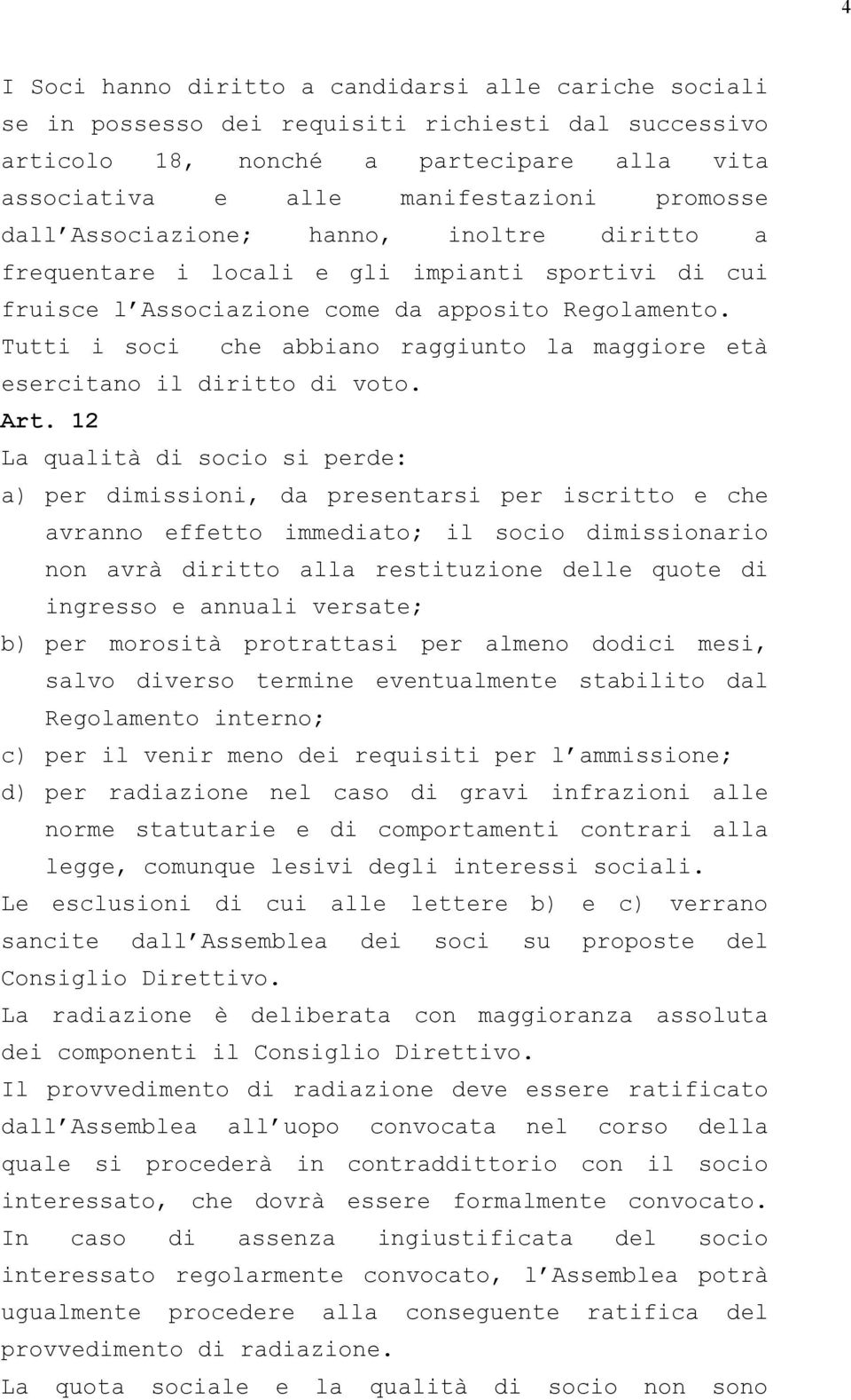 Tutti i soci che abbiano raggiunto la maggiore età esercitano il diritto di voto. Art.