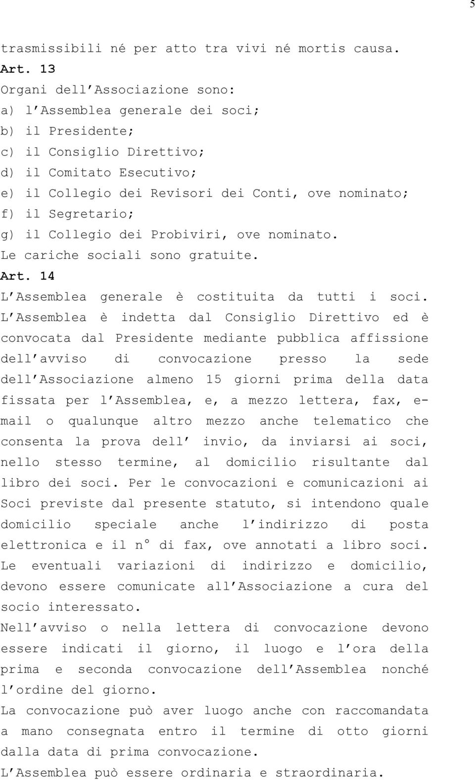 Segretario; g) il Collegio dei Probiviri, ove nominato. Le cariche sociali sono gratuite. Art. 14 L Assemblea generale è costituita da tutti i soci.